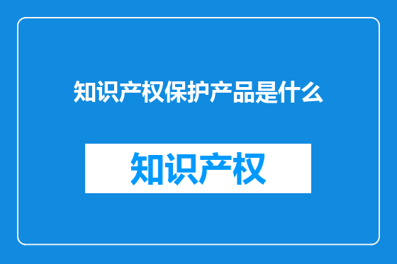 知识产权保护产品是什么