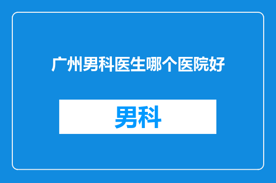 广州男科医生哪个医院好