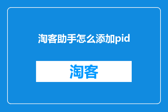 淘客助手怎么添加pid