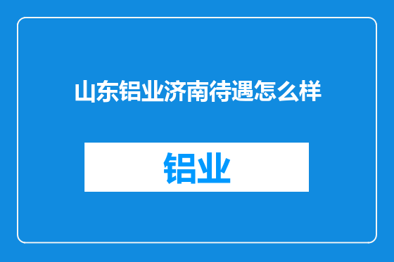 山东铝业济南待遇怎么样