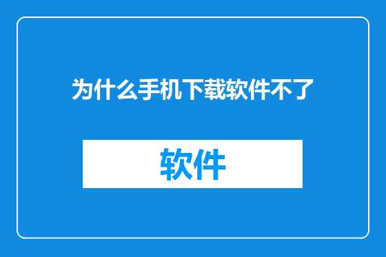 为什么手机下载软件不了