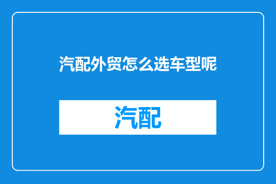 汽配外贸怎么选车型呢
