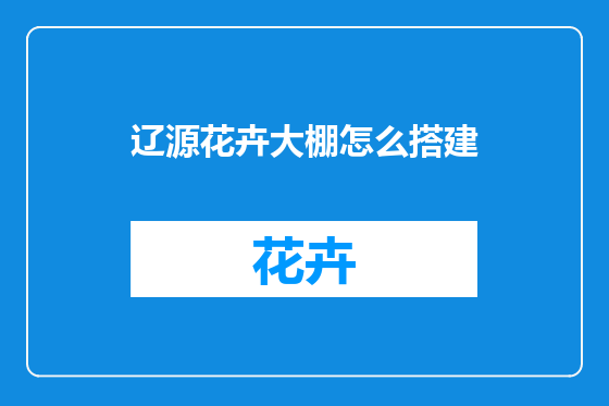 辽源花卉大棚怎么搭建