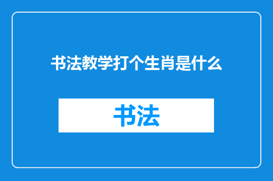 书法教学打个生肖是什么
