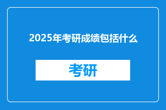 2025年考研成绩包括什么
