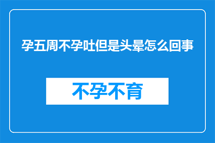 孕五周不孕吐但是头晕怎么回事