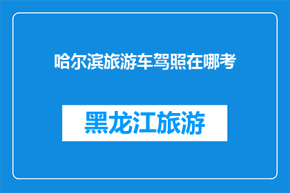 哈尔滨旅游车驾照在哪考