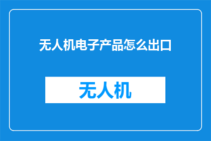 无人机电子产品怎么出口