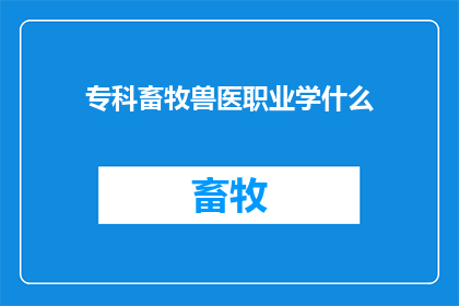专科畜牧兽医职业学什么