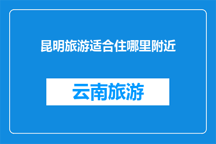昆明旅游适合住哪里附近