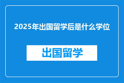 2025年出国留学后是什么学位