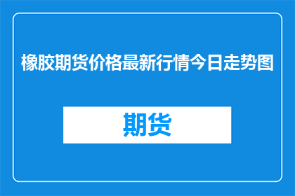 橡胶期货价格最新行情今日走势图