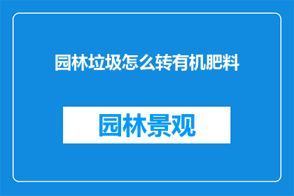 园林垃圾怎么转有机肥料