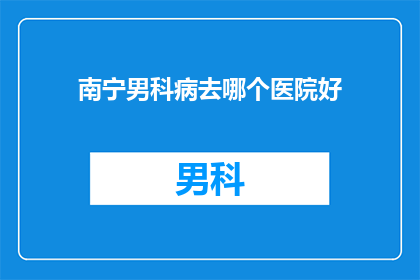 南宁男科病去哪个医院好