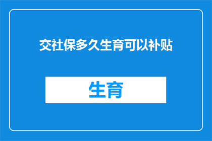 交社保多久生育可以补贴