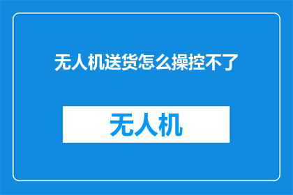 无人机送货怎么操控不了