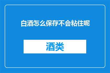 白酒怎么保存不会粘住呢