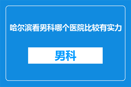 哈尔滨看男科哪个医院比较有实力