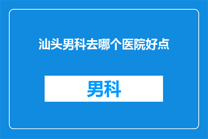 汕头男科去哪个医院好点