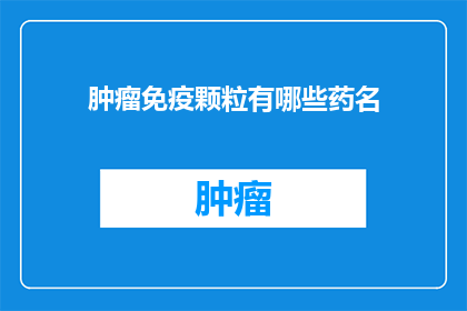 肿瘤免疫颗粒有哪些药名