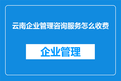 云南企业管理咨询服务怎么收费