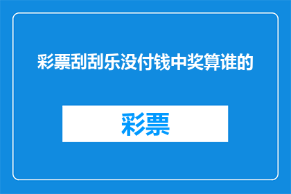 彩票刮刮乐没付钱中奖算谁的
