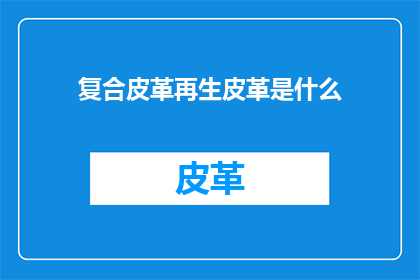 复合皮革再生皮革是什么