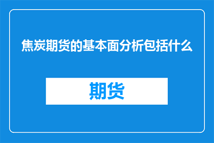 焦炭期货的基本面分析包括什么