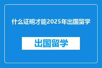 什么证明才能2025年出国留学