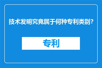 技术发明究竟属于何种专利类别？
