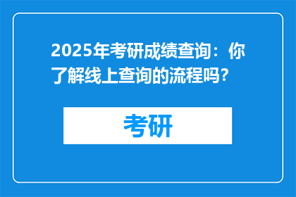 2025年考研成绩查询：你了解线上查询的流程吗？