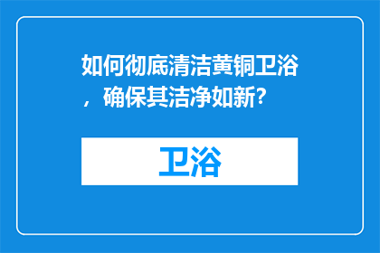 如何彻底清洁黄铜卫浴，确保其洁净如新？