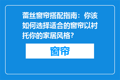 蕾丝窗帘搭配指南：你该如何选择适合的窗帘以衬托你的家居风格？