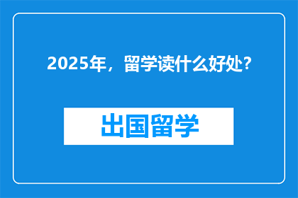 2025年，留学读什么好处？