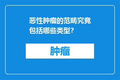 恶性肿瘤的范畴究竟包括哪些类型？