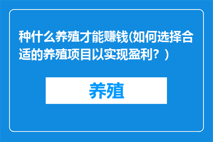 种什么养殖才能赚钱(如何选择合适的养殖项目以实现盈利？)