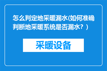 怎么判定地采暖漏水(如何准确判断地采暖系统是否漏水？)