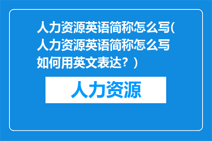 人力资源英语简称怎么写(人力资源英语简称怎么写 如何用英文表达？)