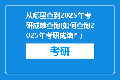 从哪里查到2025年考研成绩查询(如何查询2025年考研成绩？)