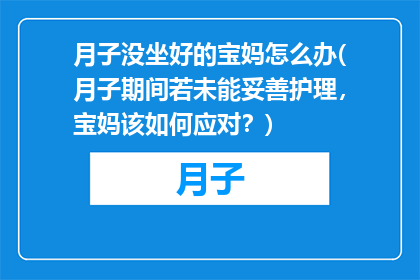 月子没坐好的宝妈怎么办(月子期间若未能妥善护理，宝妈该如何应对？)