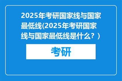 2025年考研国家线与国家最低线(2025年考研国家线与国家最低线是什么？)