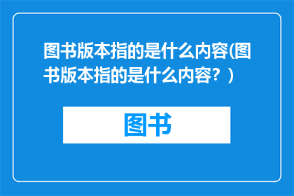 图书版本指的是什么内容(图书版本指的是什么内容？)