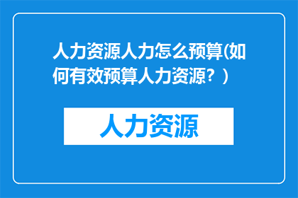 人力资源人力怎么预算(如何有效预算人力资源？)