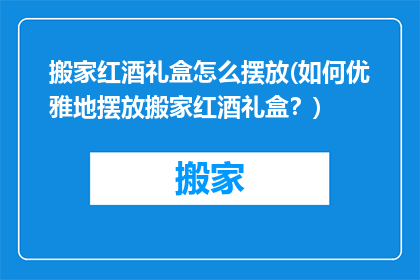搬家红酒礼盒怎么摆放(如何优雅地摆放搬家红酒礼盒？)