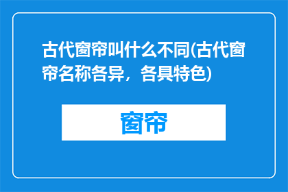 古代窗帘叫什么不同(古代窗帘名称各异，各具特色)