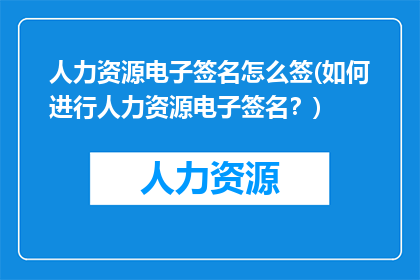 人力资源电子签名怎么签(如何进行人力资源电子签名？)