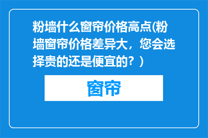 粉墙什么窗帘价格高点(粉墙窗帘价格差异大，您会选择贵的还是便宜的？)
