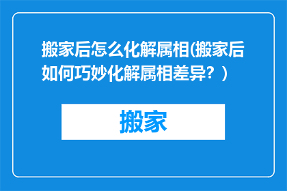 搬家后怎么化解属相(搬家后如何巧妙化解属相差异？)
