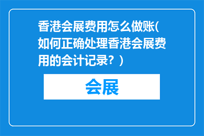 香港会展费用怎么做账(如何正确处理香港会展费用的会计记录？)