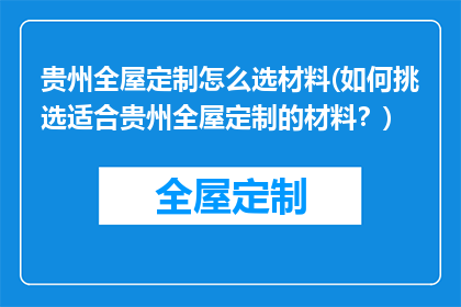 贵州全屋定制怎么选材料(如何挑选适合贵州全屋定制的材料？)